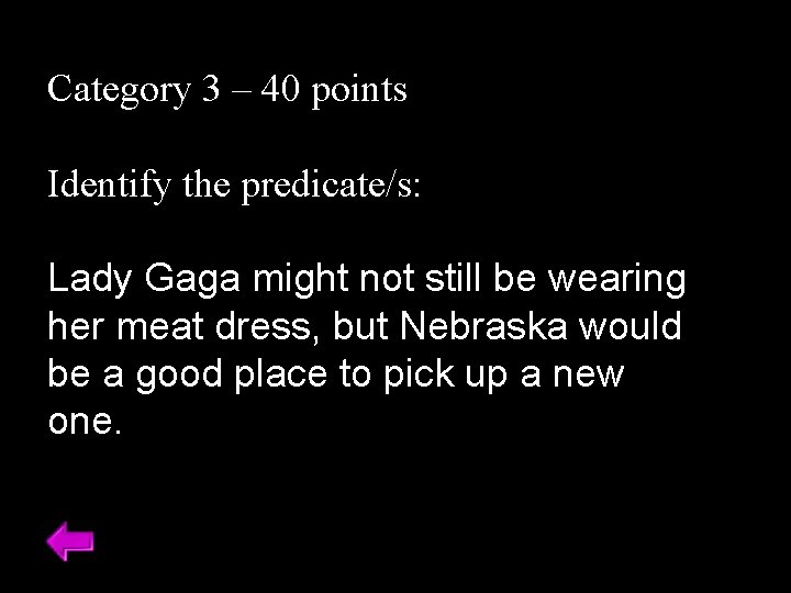 Category 3 – 40 points Identify the predicate/s: Lady Gaga might not still be