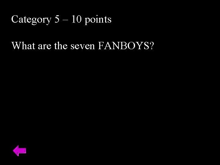 Category 5 – 10 points What are the seven FANBOYS? 