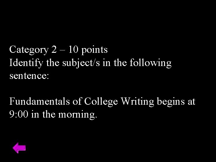 Category 2 – 10 points Identify the subject/s in the following sentence: Fundamentals of