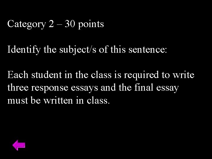 Category 2 – 30 points Identify the subject/s of this sentence: Each student in