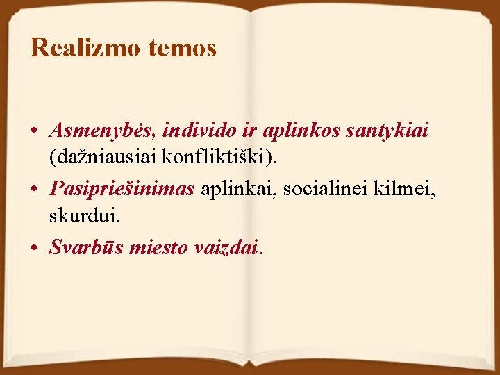 Realizmo temos • Asmenybės, individo ir aplinkos santykiai (dažniausiai konfliktiški). • Pasipriešinimas aplinkai, socialinei