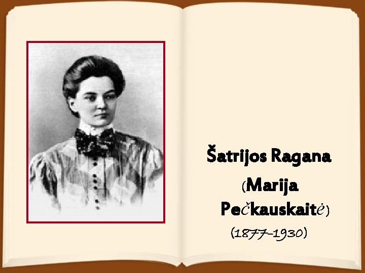 Šatrijos Ragana (Marija Pečkauskaitė) (1877– 1930) 