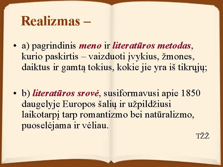 Realizmas – • a) pagrindinis meno ir literatūros metodas, kurio paskirtis – vaizduoti įvykius,