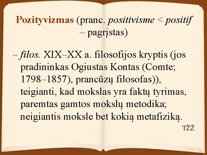 Pozityvizmas (pranc. positivisme < positif – pagrįstas) – filos. XIX–XX a. filosofijos kryptis (jos