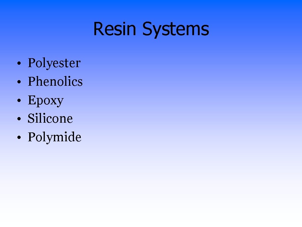 Resin Systems • • • Polyester Phenolics Epoxy Silicone Polymide 