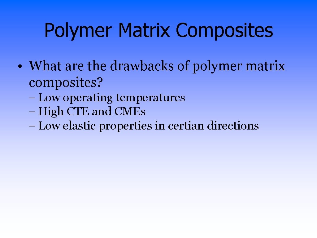 Polymer Matrix Composites • What are the drawbacks of polymer matrix composites? – Low