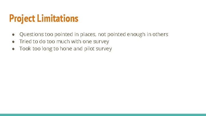 Project Limitations ● Questions too pointed in places, not pointed enough in others ●
