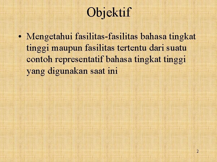 Objektif • Mengetahui fasilitas-fasilitas bahasa tingkat tinggi maupun fasilitas tertentu dari suatu contoh representatif