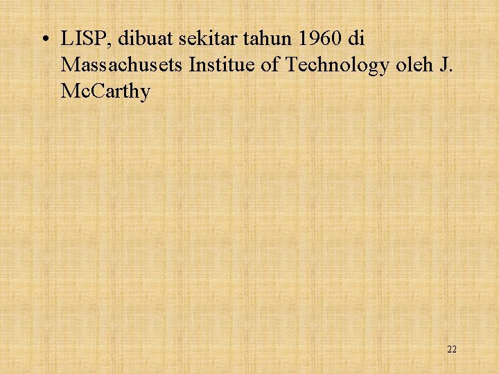  • LISP, dibuat sekitar tahun 1960 di Massachusets Institue of Technology oleh J.
