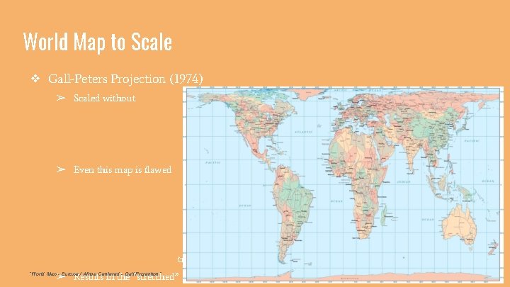 World Map to Scale ❖ Gall-Peters Projection (1974) ➢ Scaled without topographical bias ➢