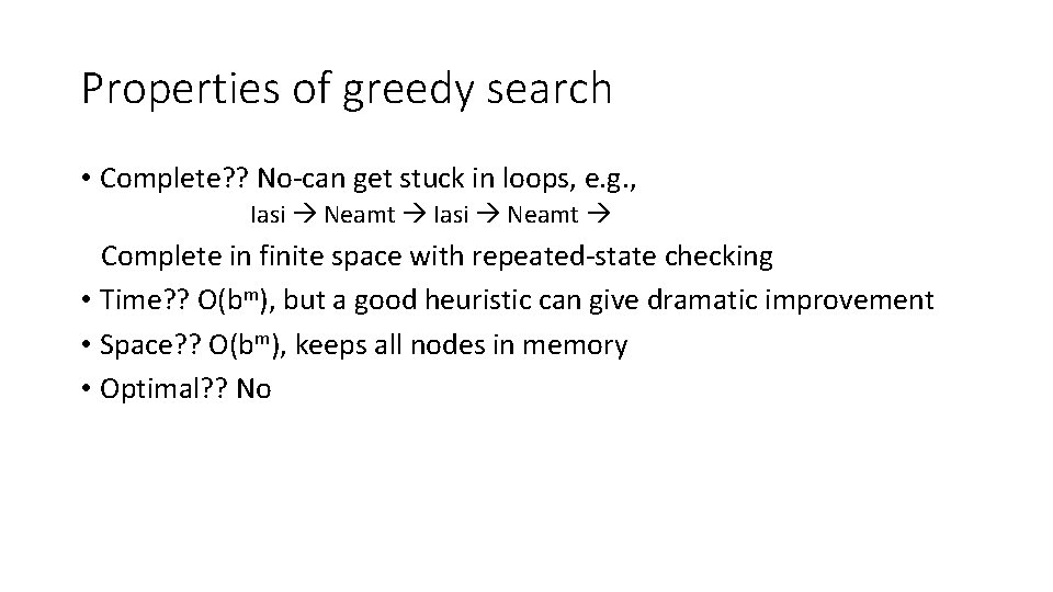 Properties of greedy search • Complete? ? No-can get stuck in loops, e. g.