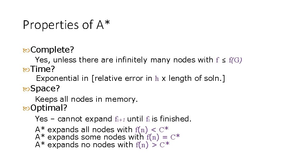 Properties of A* Complete? Yes, unless there are infinitely many nodes with f ≤