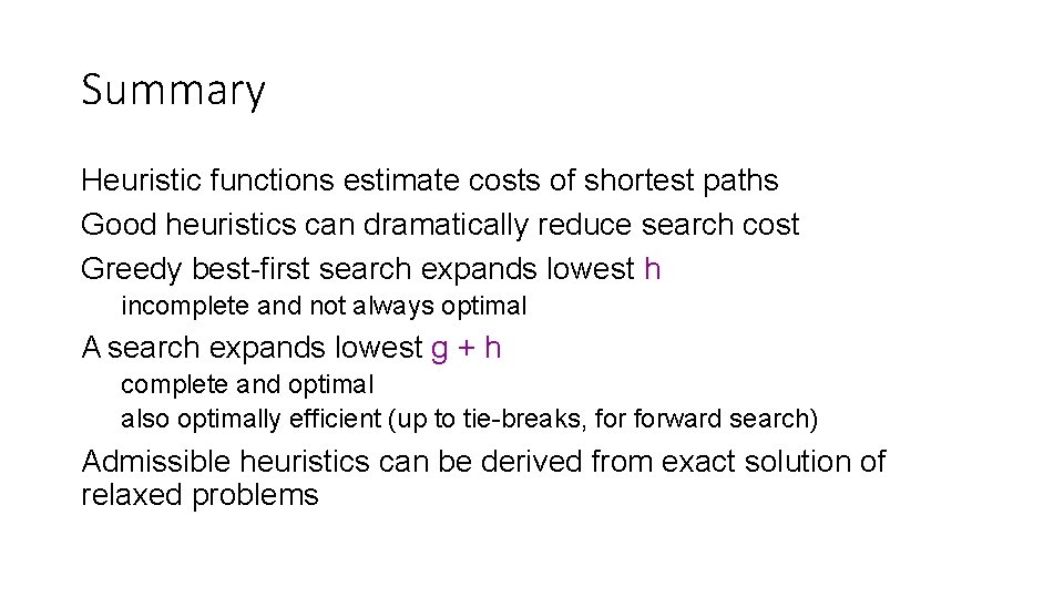 Summary Heuristic functions estimate costs of shortest paths Good heuristics can dramatically reduce search