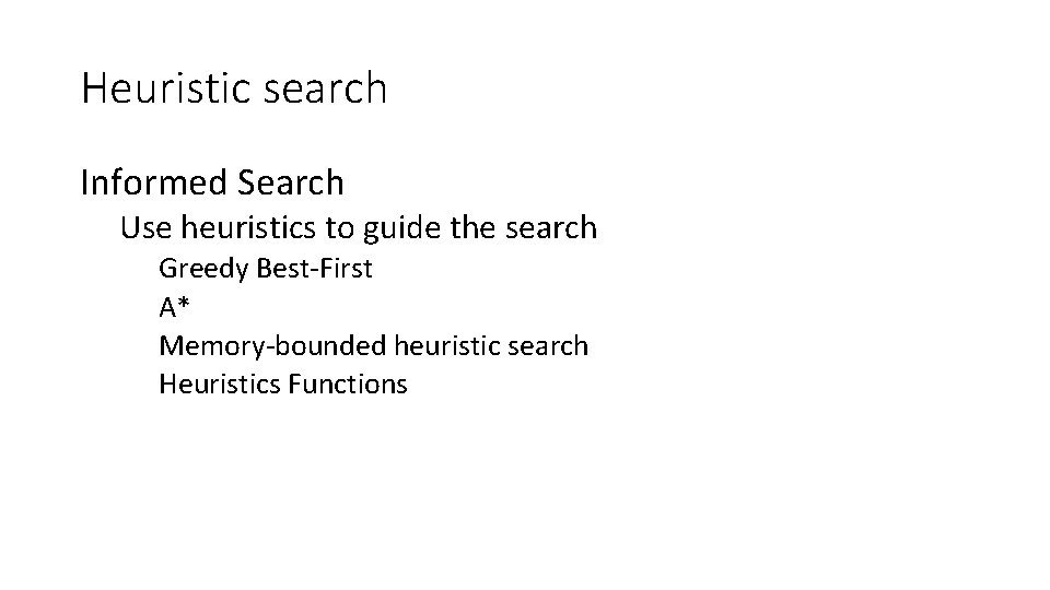 Heuristic search Informed Search Use heuristics to guide the search Greedy Best-First A* Memory-bounded