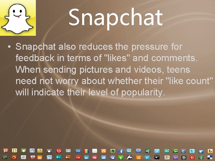 Snapchat • Snapchat also reduces the pressure for feedback in terms of "likes" and Snapchat • Snapchat also reduces the pressure for feedback in terms of "likes" and