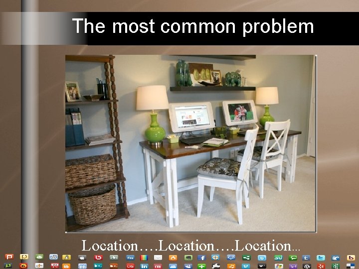 The most common problem Location… The most common problem Location…