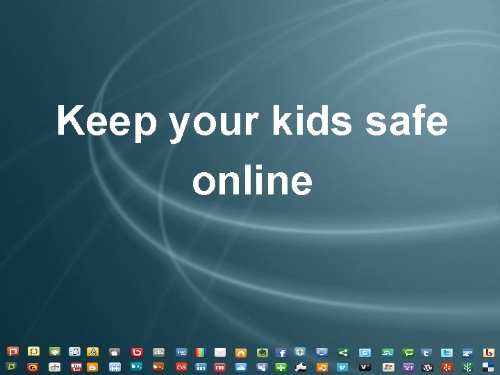 Keep your kids safe online Keep your kids safe online