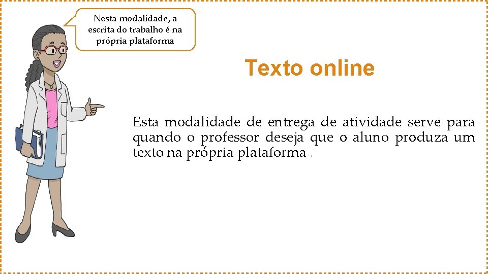 Nesta modalidade, a escrita do trabalho é na própria plataforma Texto online Esta modalidade