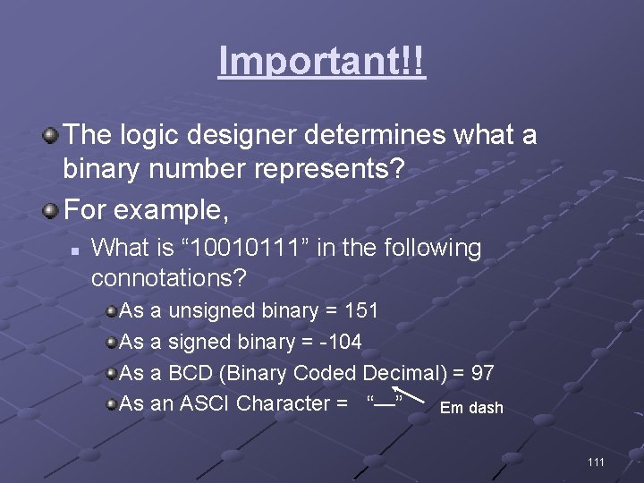 Important!! The logic designer determines what a binary number represents? For example, n What
