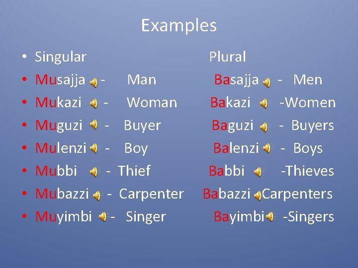 Examples • • Singular Musajja Mukazi Muguzi Mulenzi Mubbi Mubazzi Muyimbi - Man -