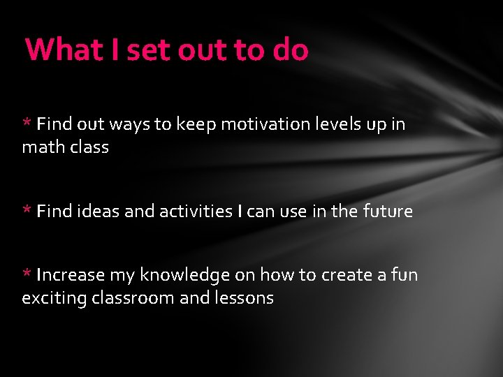 What I set out to do * Find out ways to keep motivation levels