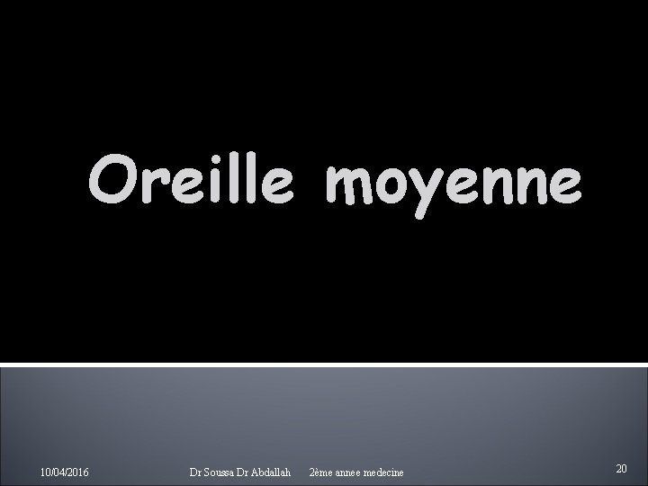 Oreille moyenne 10/04/2016 Dr Soussa Dr Abdallah 2ème annee medecine 20 