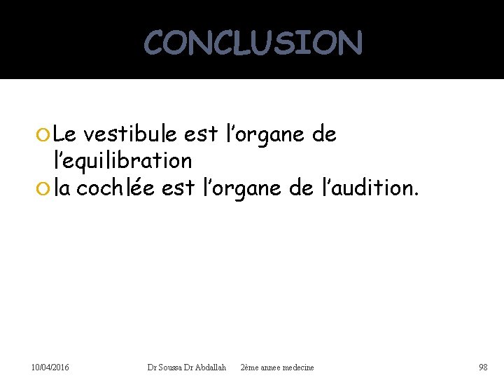 CONCLUSION Le vestibule est l’organe de l’equilibration la cochlée est l’organe de l’audition. 10/04/2016