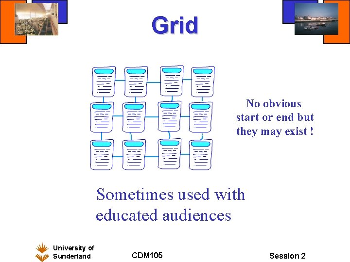 Grid No obvious start or end but they may exist ! Sometimes used with Grid No obvious start or end but they may exist ! Sometimes used with