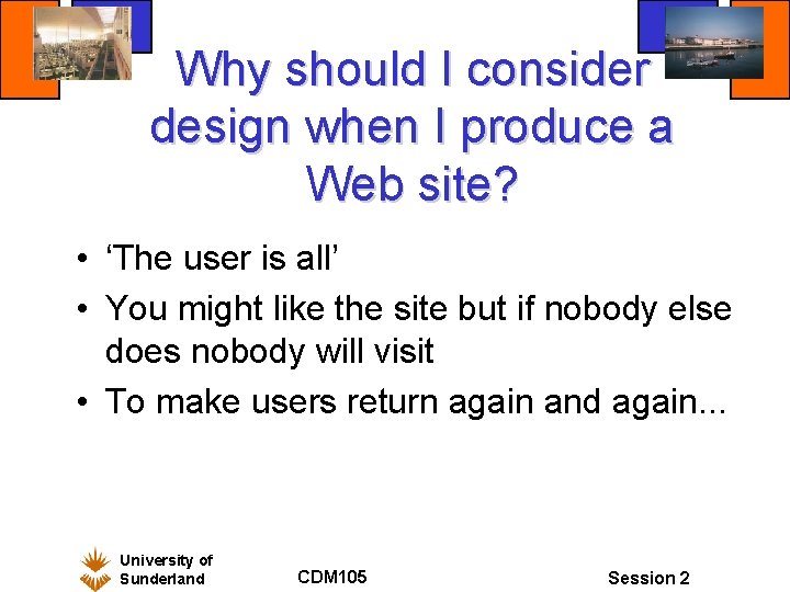 Why should I consider design when I produce a Web site? • ‘The user Why should I consider design when I produce a Web site? • ‘The user