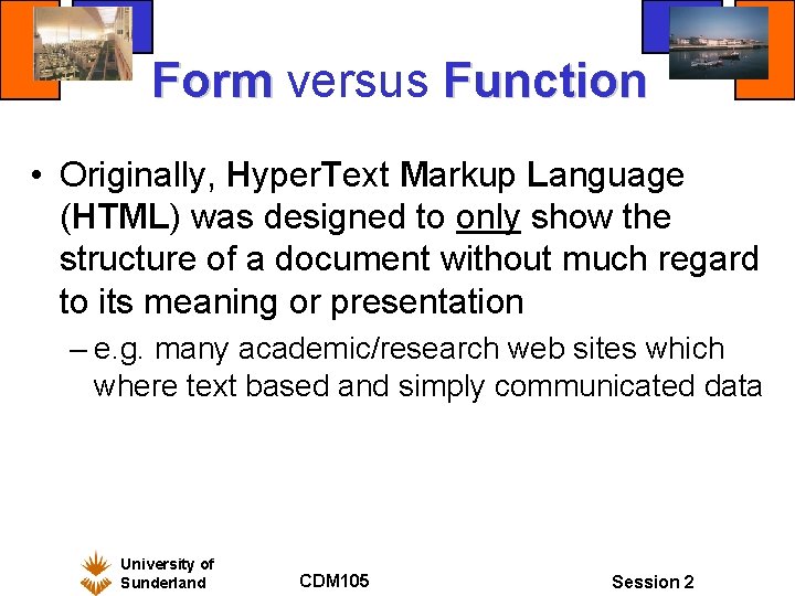 Form versus Function • Originally, Hyper. Text Markup Language (HTML) was designed to only
