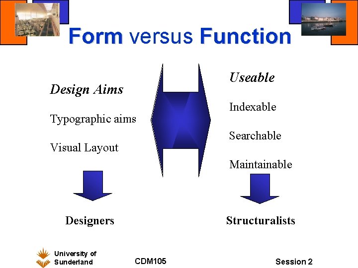 Form versus Function Useable Design Aims Typographic aims Indexable Searchable Visual Layout Maintainable Designers