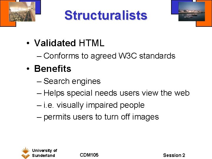 Structuralists • Validated HTML – Conforms to agreed W 3 C standards • Benefits