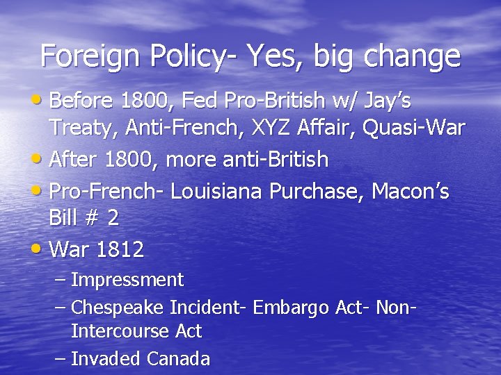 Foreign Policy- Yes, big change • Before 1800, Fed Pro-British w/ Jay’s Treaty, Anti-French,