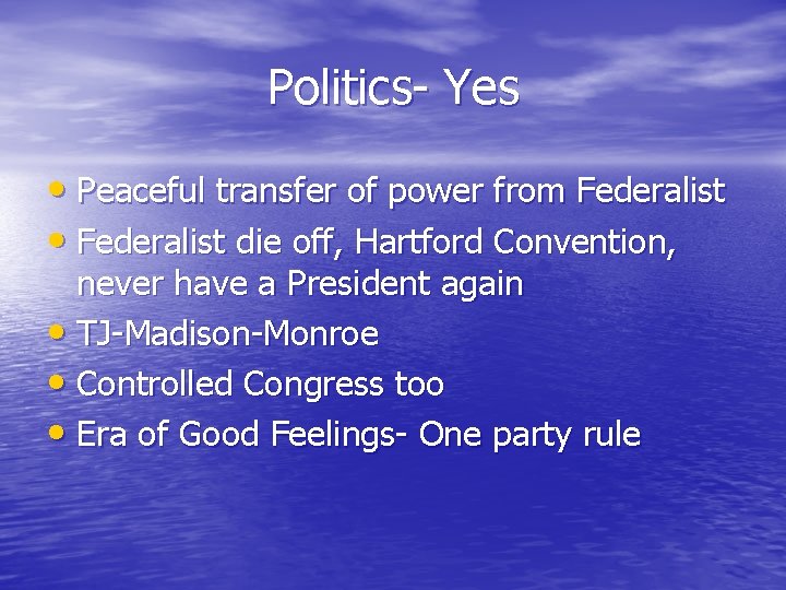 Politics- Yes • Peaceful transfer of power from Federalist • Federalist die off, Hartford