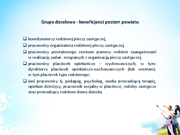 Grupa docelowa - beneficjenci poziom powiatu q koordynatorzy rodzinnej pieczy zastępczej, q pracownicy organizatora Grupa docelowa - beneficjenci poziom powiatu q koordynatorzy rodzinnej pieczy zastępczej, q pracownicy organizatora