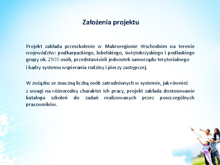Założenia projektu Projekt zakłada przeszkolenie w Makroregionie Wschodnim na terenie województw: podkarpackiego, lubelskiego, świętokrzyskiego Założenia projektu Projekt zakłada przeszkolenie w Makroregionie Wschodnim na terenie województw: podkarpackiego, lubelskiego, świętokrzyskiego