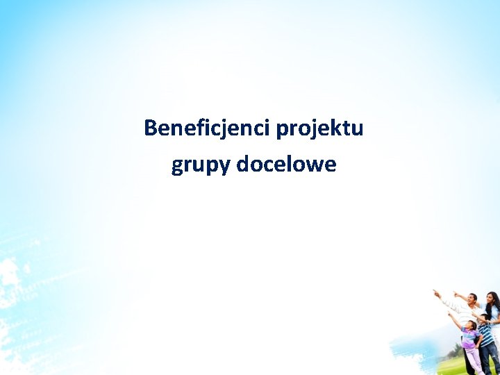 Beneficjenci projektu grupy docelowe Beneficjenci projektu grupy docelowe