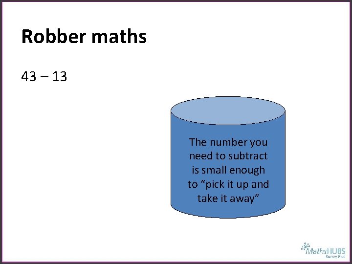 Robber maths 43 – 13 The number you need to subtract is small enough