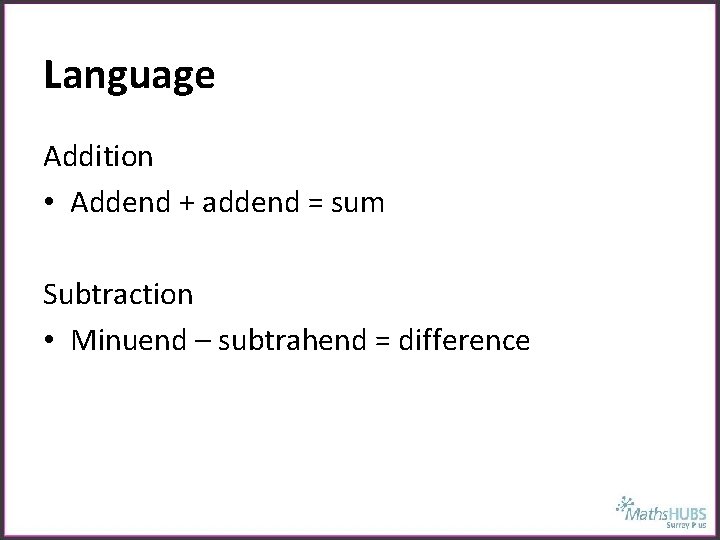 Language Addition • Addend + addend = sum Subtraction • Minuend – subtrahend =