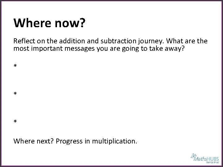 Where now? Reflect on the addition and subtraction journey. What are the most important