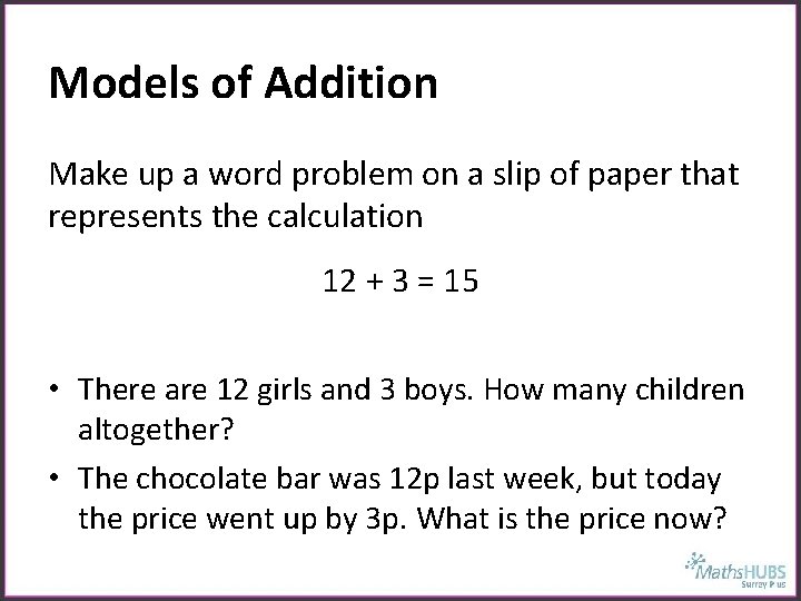 Models of Addition Make up a word problem on a slip of paper that