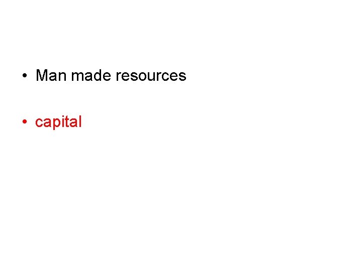  • Man made resources • capital 