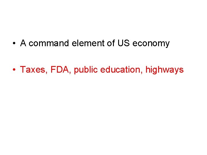  • A command element of US economy • Taxes, FDA, public education, highways