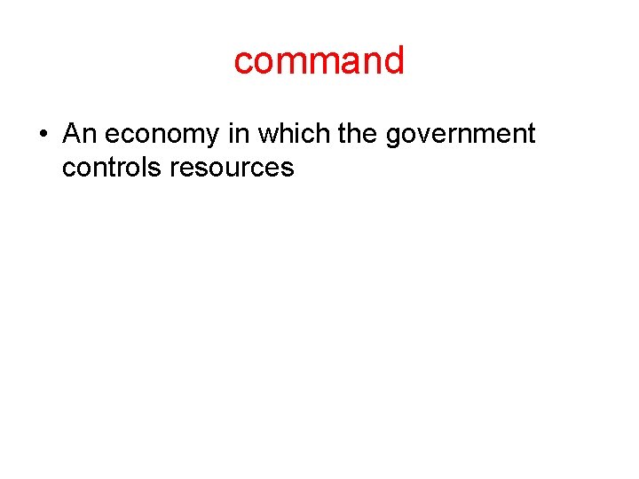 command • An economy in which the government controls resources 