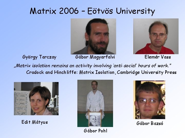 Matrix 2006 – Eötvös University György Tarczay Gábor Magyarfalvi Elemér Vass „Matrix isolation remains