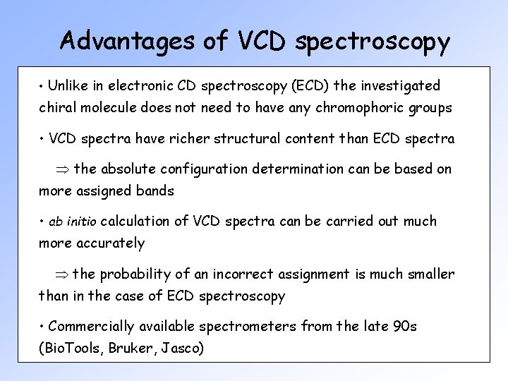 Advantages of VCD spectroscopy • Unlike in electronic CD spectroscopy (ECD) the investigated chiral
