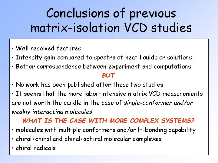 Conclusions of previous matrix-isolation VCD studies • Well resolved features • Intensity gain compared
