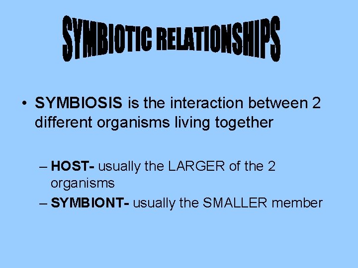 • SYMBIOSIS is the interaction between 2 different organisms living together – HOST-