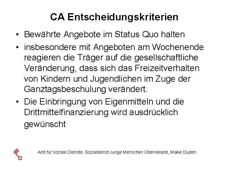 CA Entscheidungskriterien • Bewährte Angebote im Status Quo halten • insbesondere mit Angeboten am