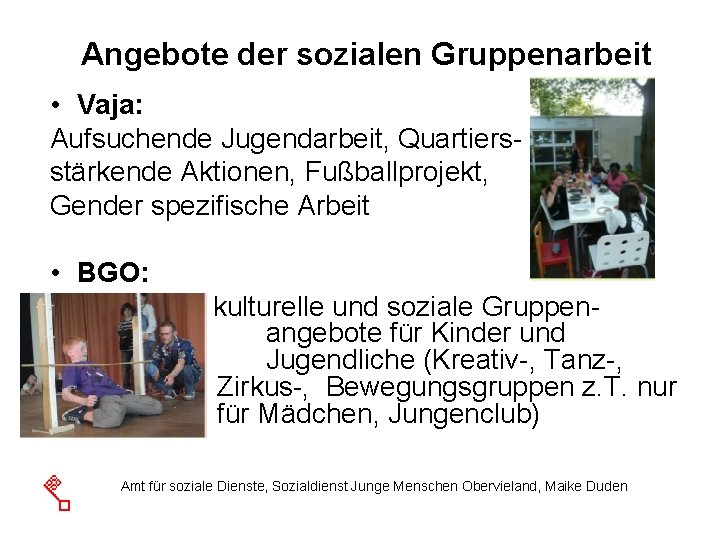 Angebote der sozialen Gruppenarbeit • Vaja: Aufsuchende Jugendarbeit, Quartiersstärkende Aktionen, Fußballprojekt, Gender spezifische Arbeit